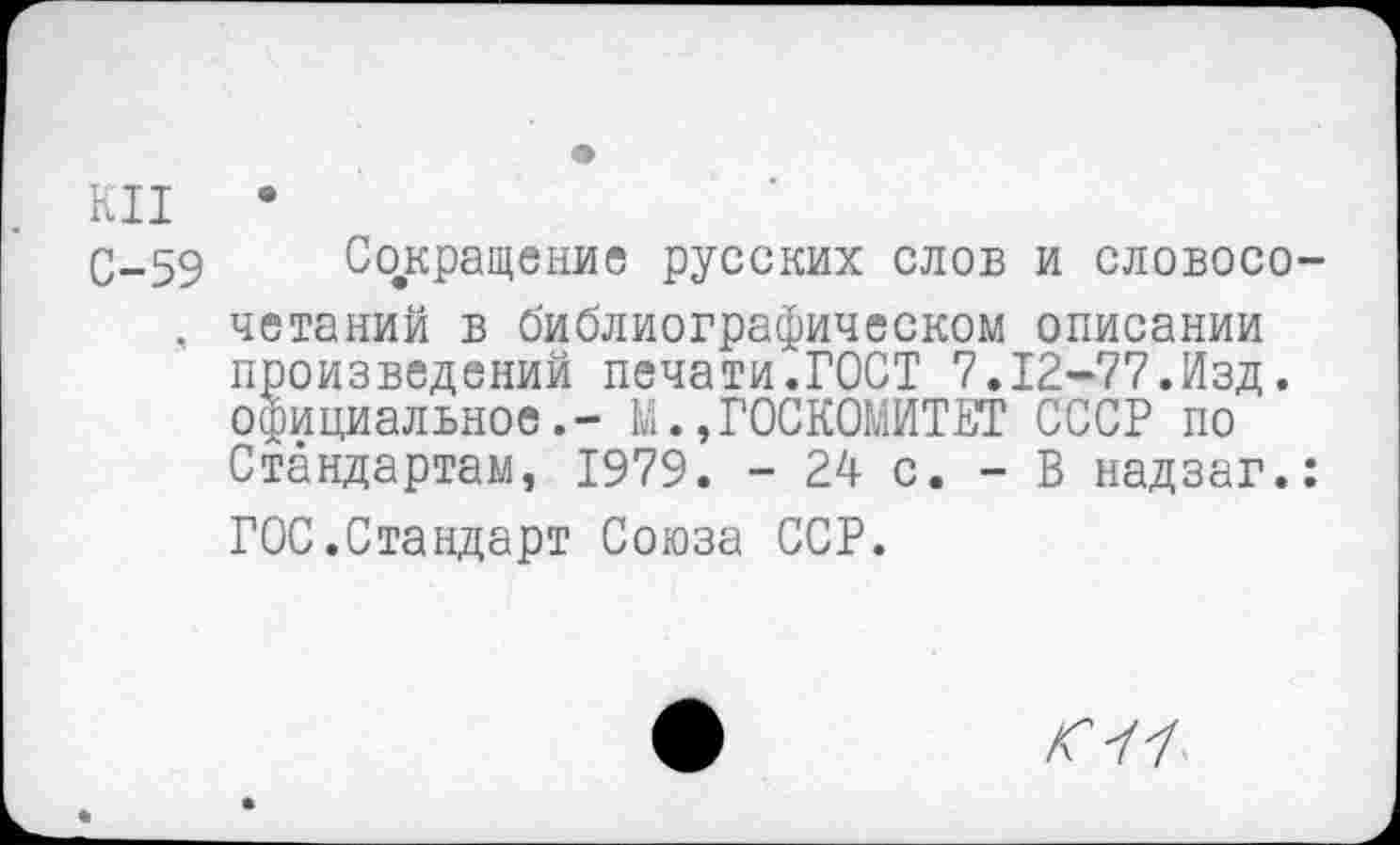 ﻿ки •
С-59 Сокращение русских слов и словосо-, четаний в библиографическом описании произведений печати.ГОСТ 7.12-77.Изд. официальное.- М.,ГОСКОМИТЕТ СССР по Стандартам, 1979. - 24 с. - В надзаг.: ГОС.Стандарт Союза ССР.
ГУ У